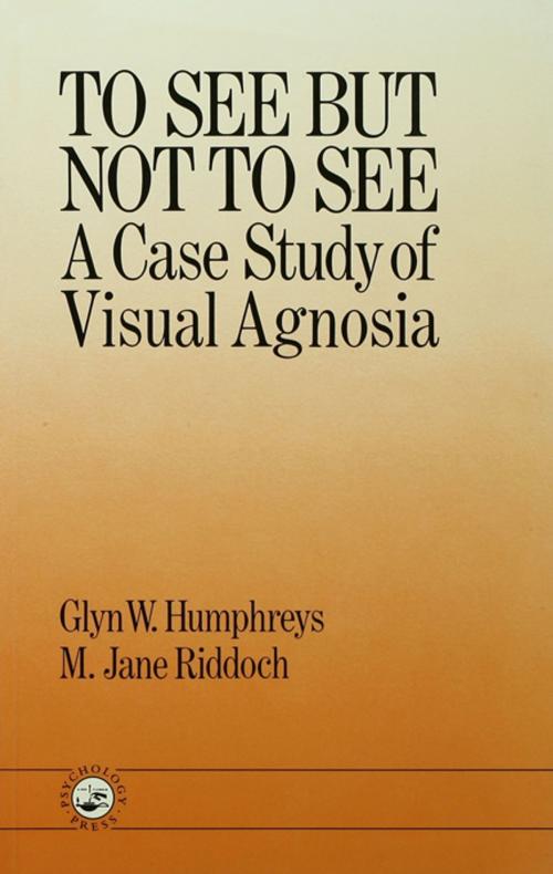 Cover of the book To See But Not To See: A Case Study Of Visual Agnosia by Glyn W. Humphreys, M. Jane Riddoch, Taylor and Francis