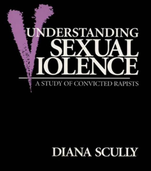 Cover of the book Understanding Sexual Violence by Diana Scully, Taylor and Francis