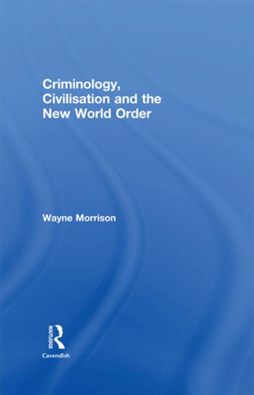Cover of the book Criminology, Civilisation and the New World Order by Wayne Morrison, Taylor and Francis