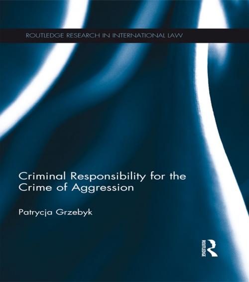 Cover of the book Criminal Responsibility for the Crime of Aggression by Patrycja Grzebyk, Taylor and Francis