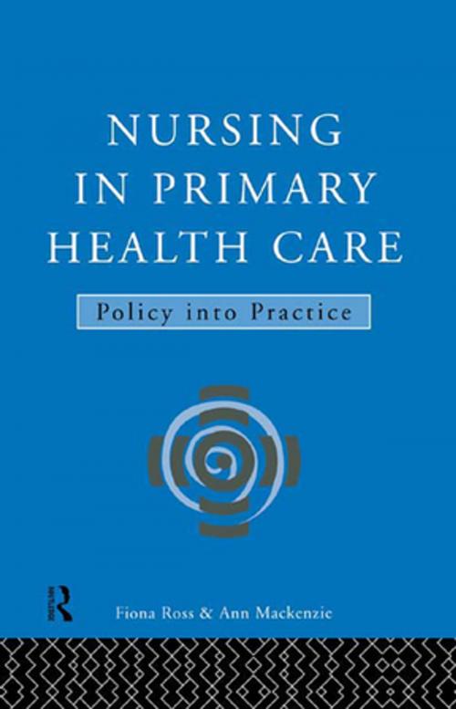 Cover of the book Nursing in Primary Health Care by Ann MacKenzie, Fiona Ross, Taylor and Francis