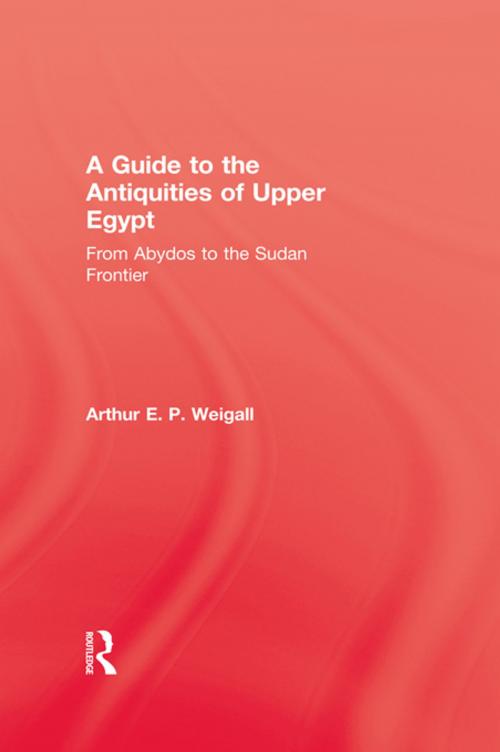 Cover of the book A Guide to the Antiquities of Upper Egypt by Arthur E. P. Weigall, Taylor and Francis