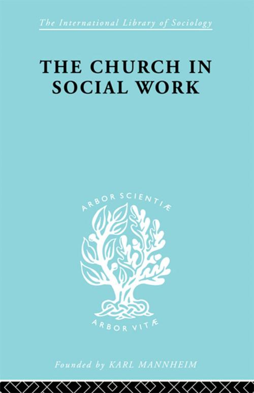 Cover of the book Church & Social Work Ils 181 by M. Penelope Hall, Ismene V Howes, Taylor and Francis