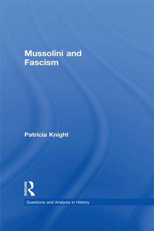 Cover of the book Mussolini and Fascism by Patricia Knight, Taylor and Francis
