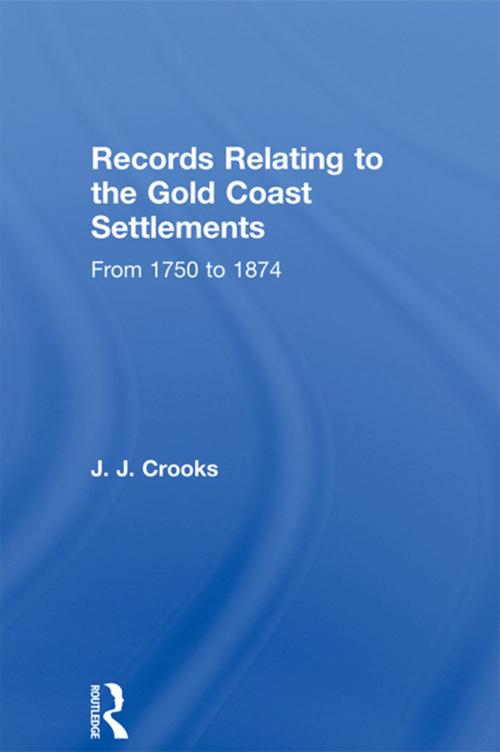 Cover of the book Records Relating to the Gold Coast Settlements from 1750 to 1874 by Major J.J. Crooks, Taylor and Francis