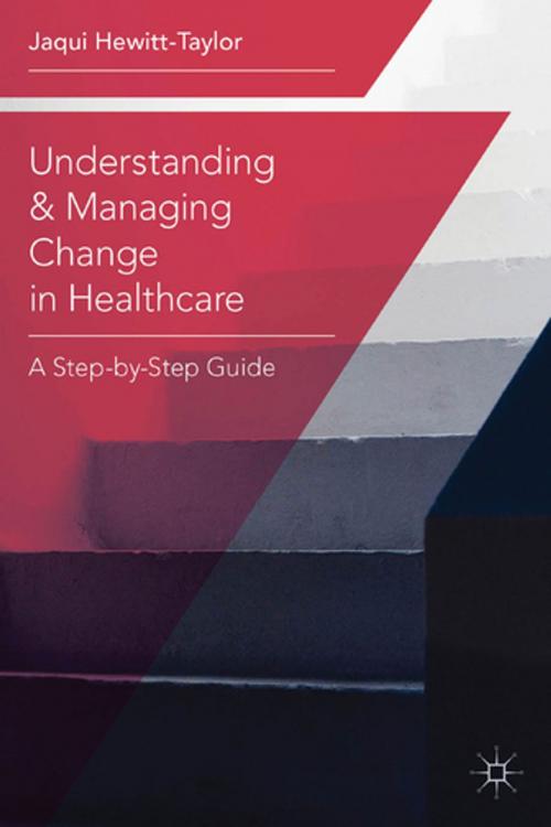 Cover of the book Understanding and Managing Change in Healthcare by Jaqui Hewitt-Taylor, Palgrave Macmillan