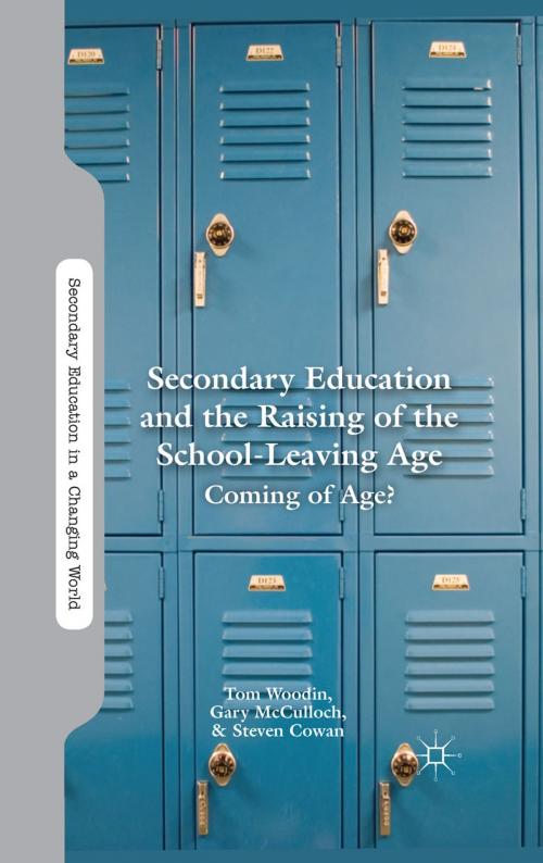 Cover of the book Secondary Education and the Raising of the School-Leaving Age by T. Woodin, G. McCulloch, S. Cowan, Palgrave Macmillan US