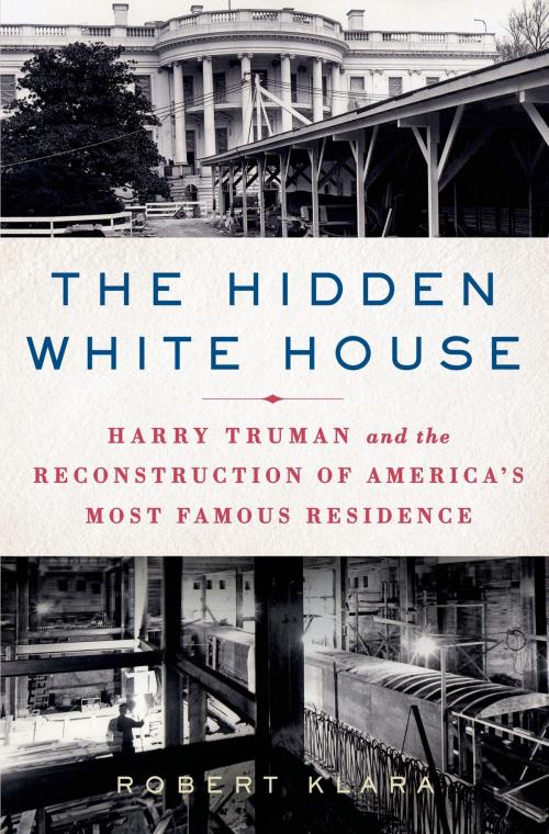Cover of the book The Hidden White House by Robert Klara, St. Martin's Press