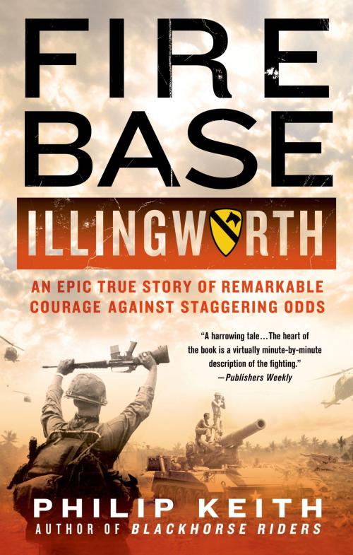 Cover of the book Fire Base Illingworth: An Epic True Story of Remarkable Courage Against Staggering Odds by Philip Keith, St. Martin's Press