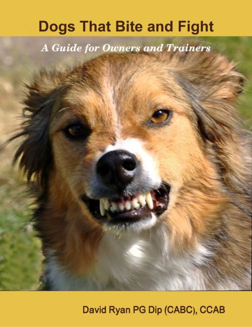 Cover of the book Dogs That Bite and Fight: A Guide for Owners and Trainers by David Ryan PG Dip (CABC), CCAB, Lulu.com