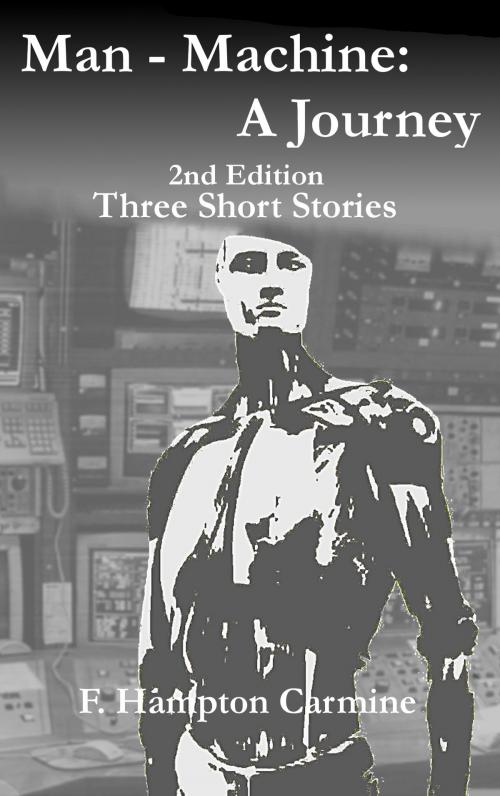 Cover of the book Man: Machine: A Journey by F Hampton Carmine, F Hampton Carmine