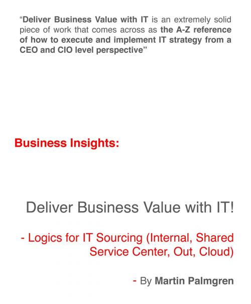 Cover of the book Business Insights: Deliver Business Value with IT! - Logics for IT Sourcing (Internal, Shared service center, Out, Cloud) by Martin Palmgren, Martin Palmgren