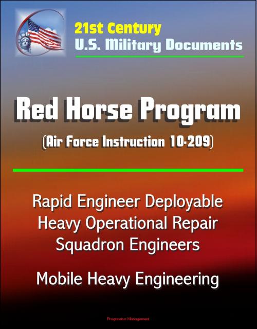 Cover of the book 21st Century U.S. Military Documents: Red Horse Program (Air Force Instruction 10-209) - Rapid Engineer Deployable Heavy Operational Repair Squadron Engineers, Mobile Heavy Engineering by Progressive Management, Progressive Management