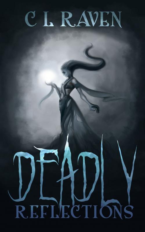 Cover of the book Deadly Reflections by C L Raven, C L Raven