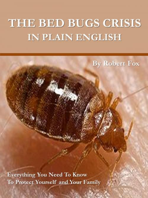 Cover of the book The Bed Bugs Crisis In Plain English: What It Means To You by Robert Fox, Robert Fox