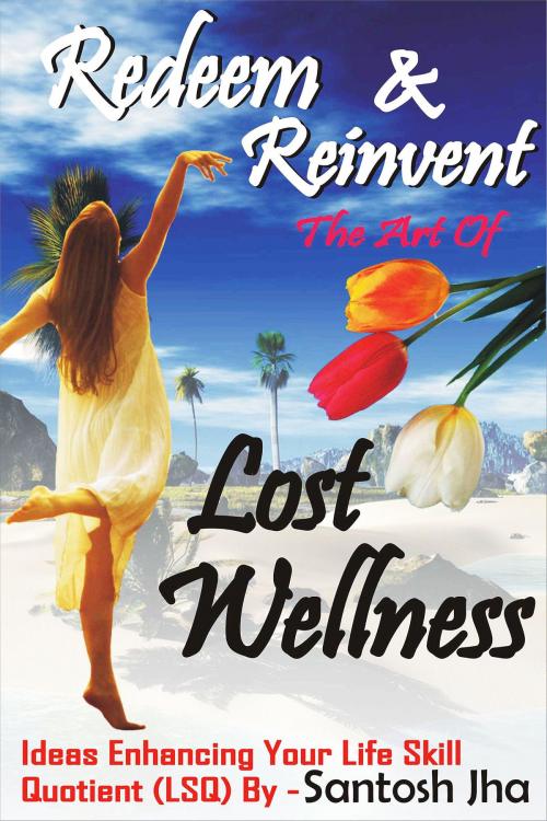 Cover of the book Redeem & Reinvent The Art Of Lost Wellness by Santosh Jha, Santosh Jha