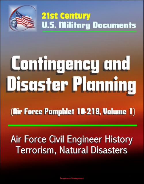 Cover of the book 21st Century U.S. Military Documents: Contingency and Disaster Planning (Air Force Pamphlet 10-219, Volume 1) - Air Force Civil Engineer History, Terrorism, Natural Disasters by Progressive Management, Progressive Management