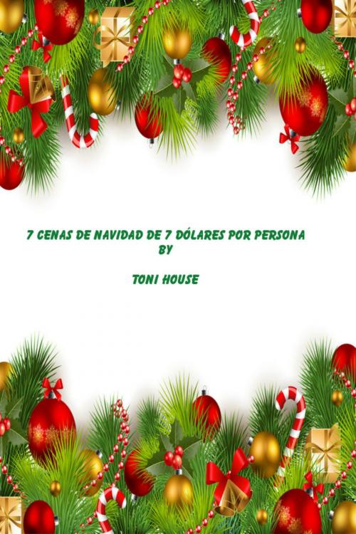 Cover of the book 7 Cenas de Navidad de 7 dólares por persona by Toni House, Toni House