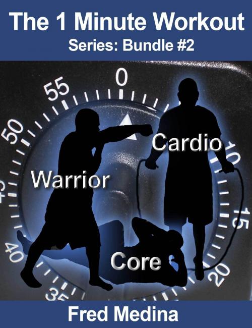 Cover of the book The 1 Minute Workout Series Bundle 2: Warrior, Cardio 2.0 & Core by Fred Medina, Fred Medina