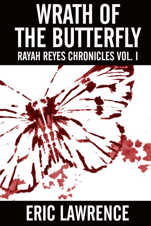 Cover of the book Wrath Of The Butterfly: Rayah Reyes Chronicles Vol. I by Eric Lawrence, Eric Lawrence