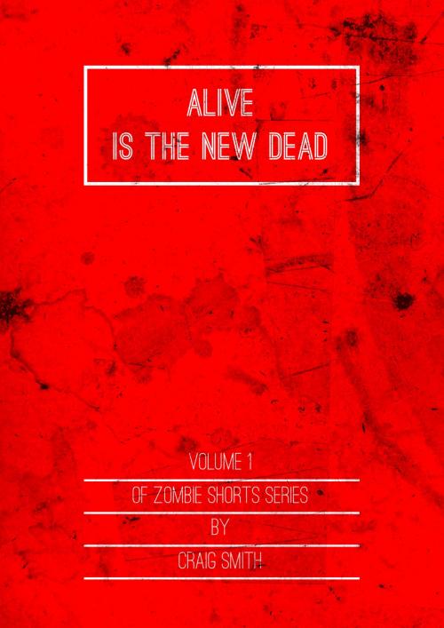 Cover of the book Alive Is The New Dead: Vol 1 by Craig Smith, Craig Smith