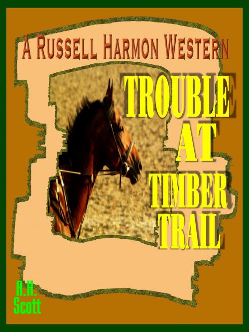 Cover of the book Trouble At Timber Trail (A Russell Harmon Western) by A.H. Scott, A.H. Scott