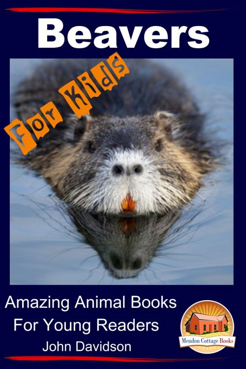 Cover of the book Beavers For Kids Amazing Animal Books for Young Readers by John Davidson, JD-Biz Corp Publishing