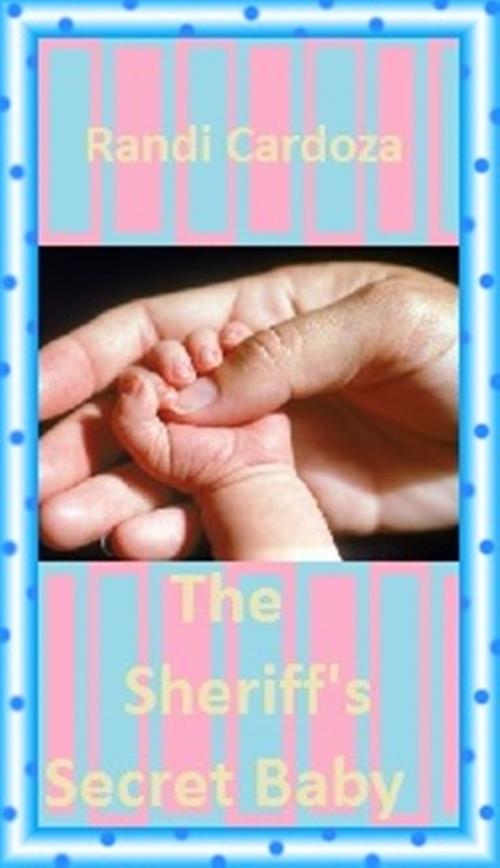 Cover of the book The Sheriff's Secret Baby by Randi Cardoza, Randi Cardoza