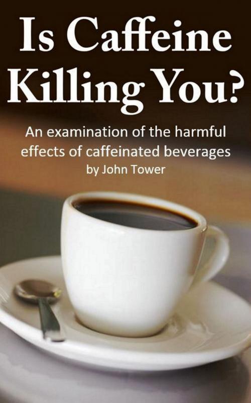 Cover of the book Is Caffeine Killing You? by John Tower, John Tower