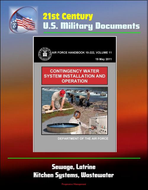 Cover of the book 21st Century U.S. Military Documents: Contingency Water System Installation and Operation (Air Force Handbook 10-222) - Sewage, Latrine, Kitchen Systems, Wastewater by Progressive Management, Progressive Management