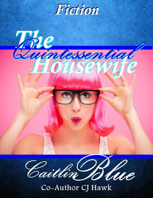 Cover of the book The Quintessential Housewife: Short Fiction by CJ Hawk, CJ Hawk