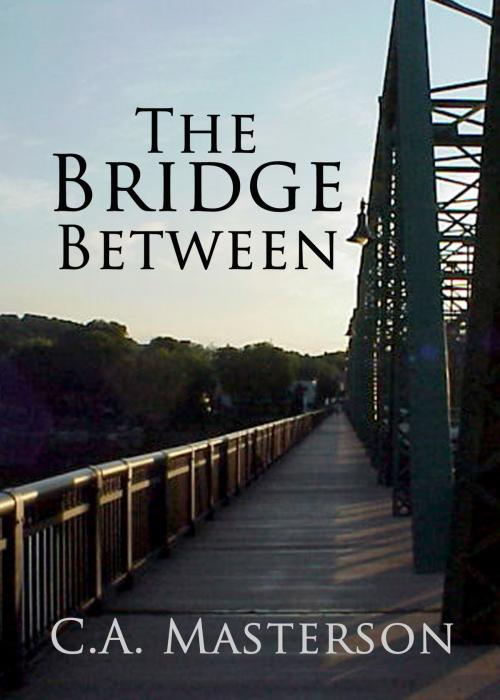 Cover of the book The Bridge Between by C.A. Masterson, C.A. Masterson