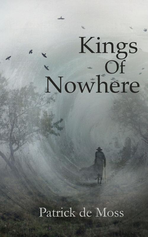 Cover of the book Kings of Nowhere by Patrick de Moss, Patrick de Moss