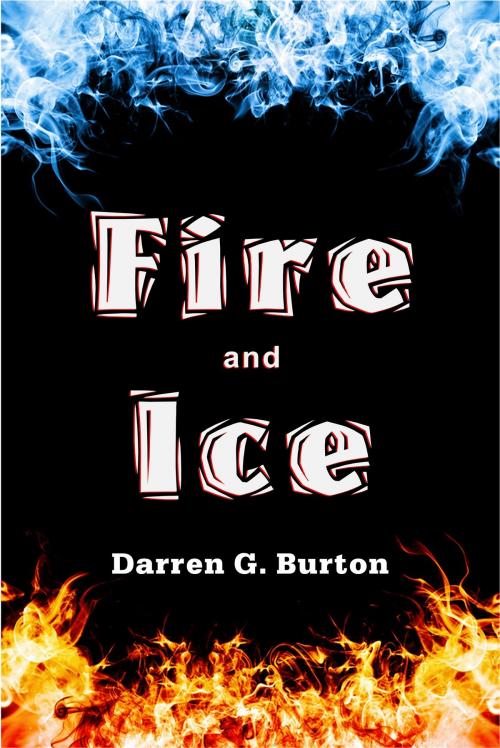Cover of the book Fire and Ice by Darren G. Burton, Darren G. Burton