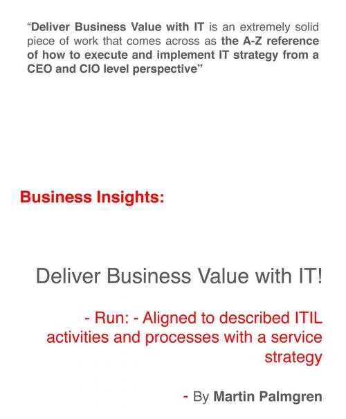 Cover of the book Business Insights: Deliver Business Value with IT! - Run - Aligned to described ITIL activities and processes with a Service Strategy by Martin Palmgren, Martin Palmgren