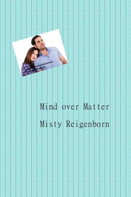 Cover of the book Mind over Matter by Misty Reigenborn, Misty Reigenborn