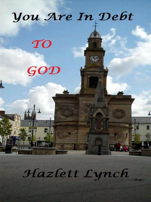 Cover of the book You Are In Debt To God. by Hazlett Lynch, Hazlett Lynch