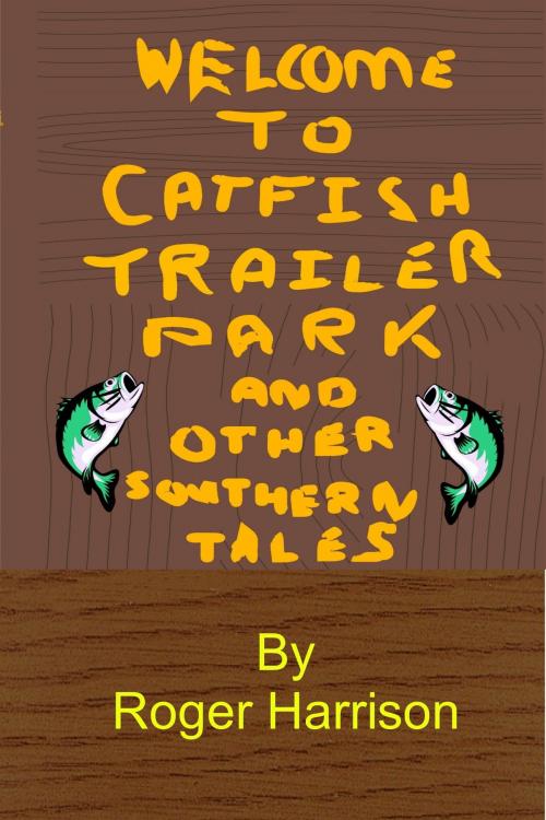 Cover of the book Catfish Trailer Park: And Other Southern Tales by Roger Harrison, Roger Harrison
