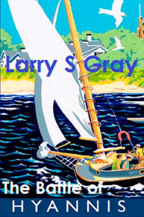 Cover of the book The Battle of Hyannis by Larry S Gray, Larry S Gray