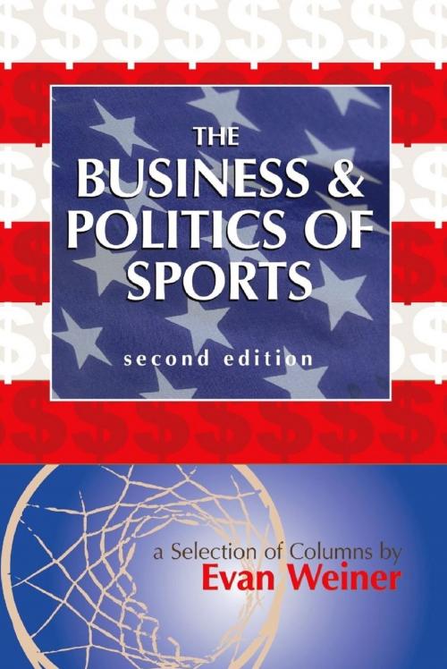 Cover of the book The Business & Politics of Sports: A Selection of Columns by Evan Weiner Second Edition by Evan Weiner, Evan Weiner