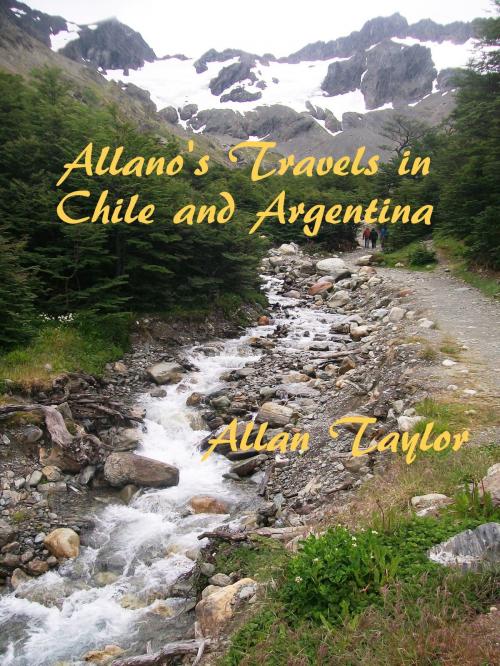 Cover of the book Allano's Travels in Chile and Argentina by Allan Taylor, Allan Taylor