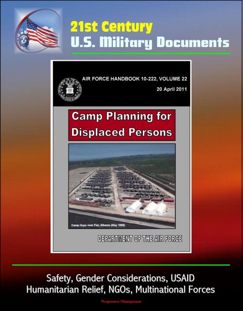 Cover of the book 21st Century U.S. Military Documents: Camp Planning for Displaced Persons (Air Force Handbook 10-222) - Safety, Gender Considerations, USAID, Humanitarian Relief, NGOs, Multinational Forces by Progressive Management, Progressive Management