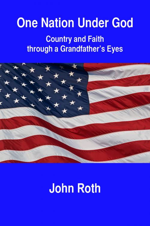 Cover of the book One Nation Under God: Country and Faith through a Grandfather's Eyes by John Roth, Elderberry Press