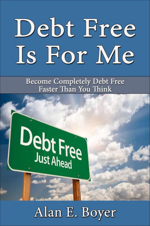 Cover of the book Debt Free is For Me by Alan E. Boyer, Alan E. Boyer