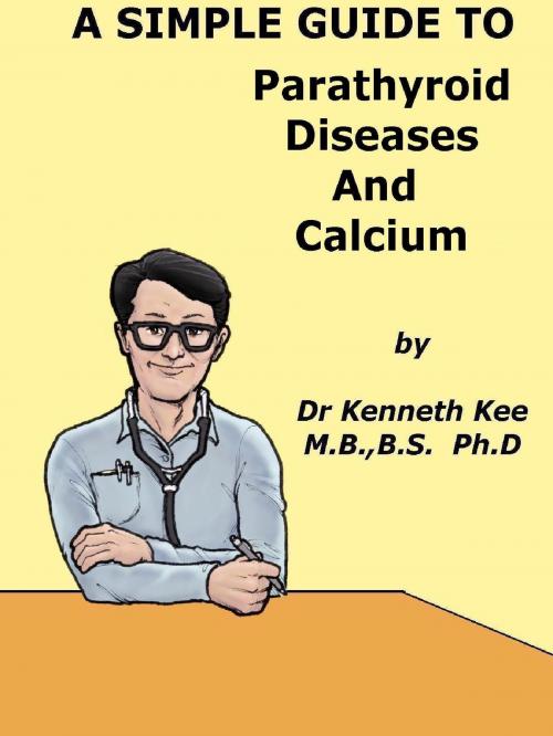 Cover of the book A Simple Guide to Parathyroid Diseases and Calcium by Kenneth Kee, Kenneth Kee