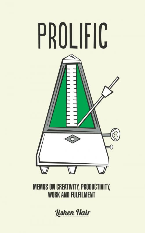 Cover of the book Prolific: Memos on Creativity, Productivity, Work and Fulfilment by Lishen Nair, Lishen Nair