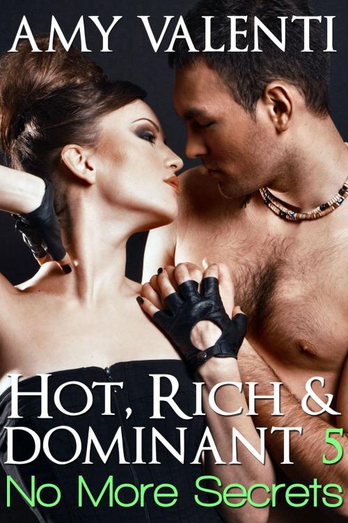 Cover of the book Hot, Rich and Dominant 5 - No More Secrets by Amy Valenti, Amy Valenti