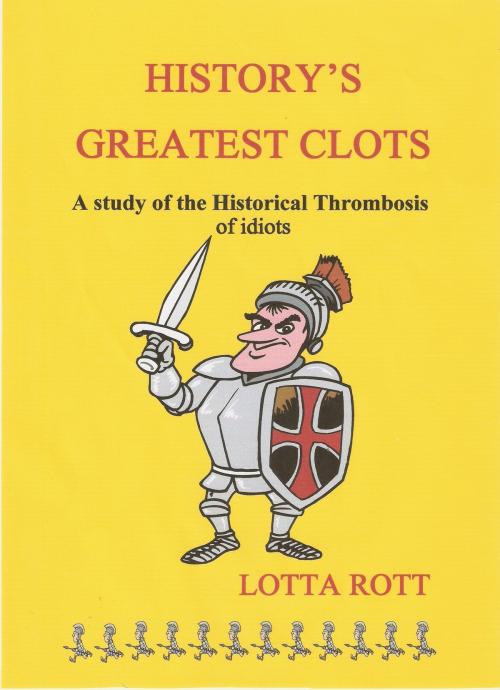 Cover of the book History's Greatest Clots by Lotta Rott, Lotta Rott