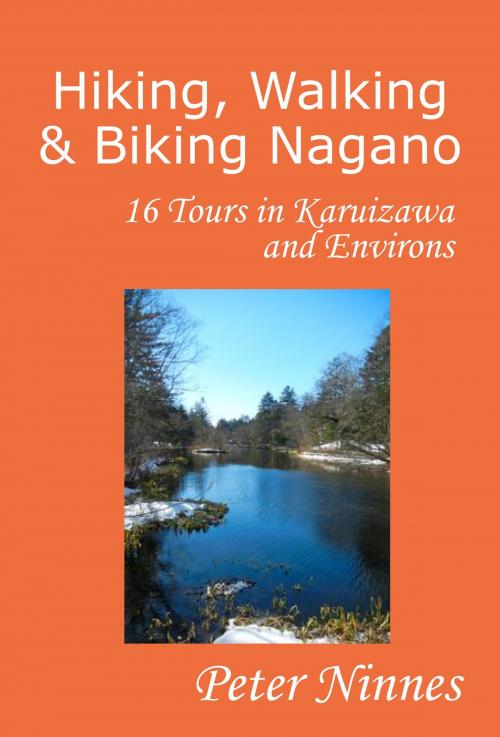 Cover of the book Hiking, Walking and Biking Nagano: 16 Tours in Karuizawa and Environs by Peter Ninnes, Peter Ninnes