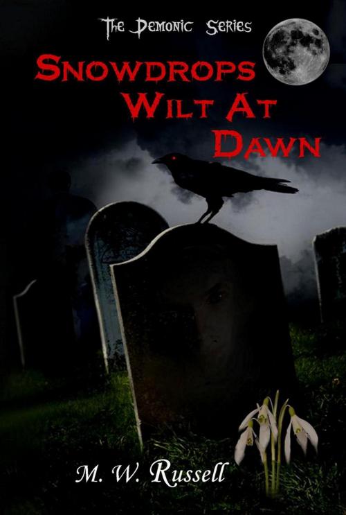 Cover of the book Snowdrops Wilt At Dawn: The Demonic Series bk2 by M W Russell, M W Russell